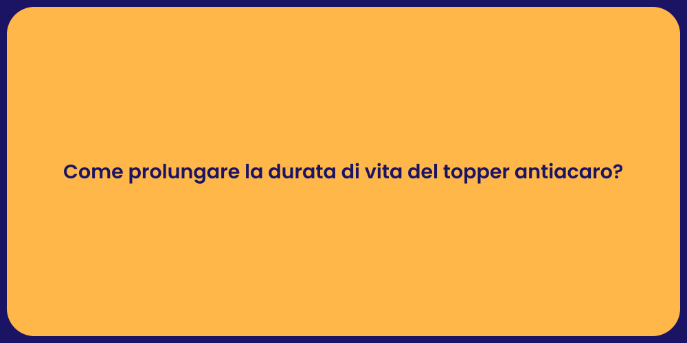 Come prolungare la durata di vita del topper antiacaro?