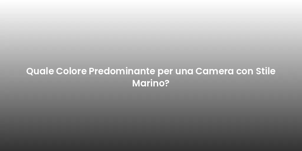 Quale Colore Predominante per una Camera con Stile Marino?