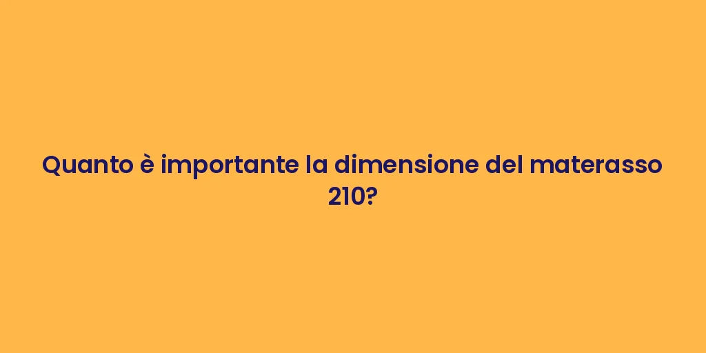 Quanto è importante la dimensione del materasso 210?