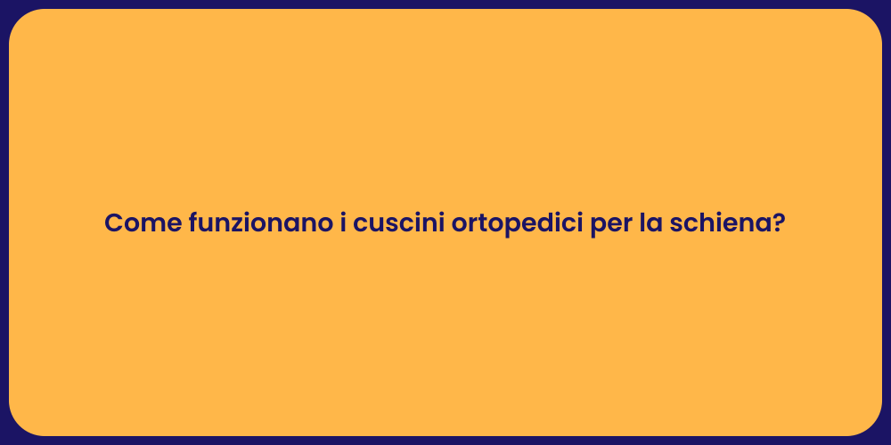 Come funzionano i cuscini ortopedici per la schiena?