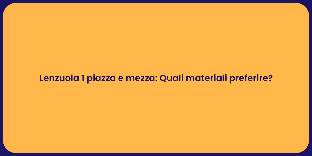 Lenzuola 1 piazza e mezza: Quali materiali preferire?