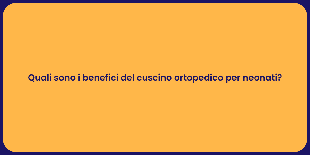 Quali sono i benefici del cuscino ortopedico per neonati?