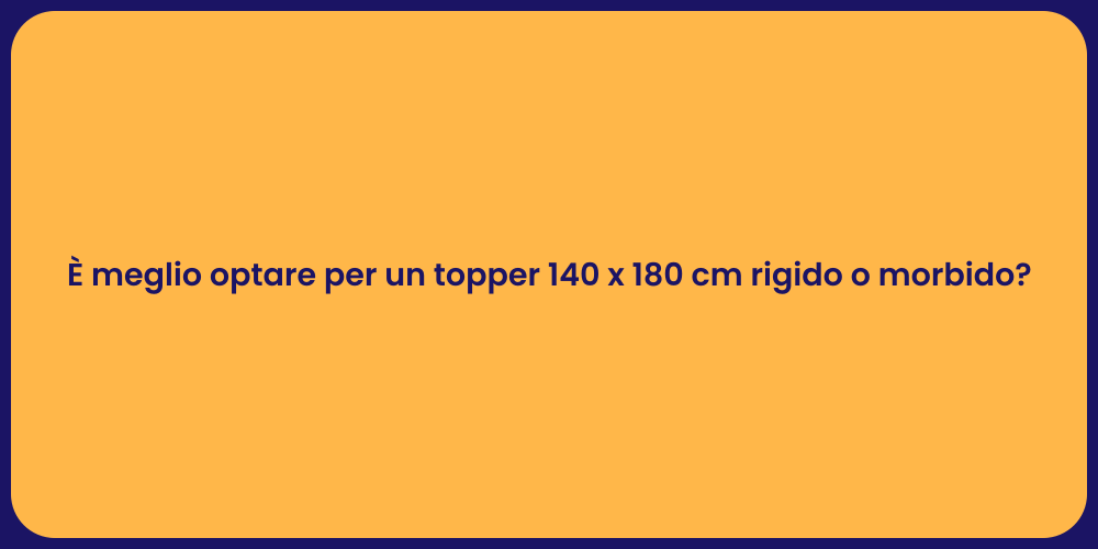 È meglio optare per un topper 140 x 180 cm rigido o morbido?