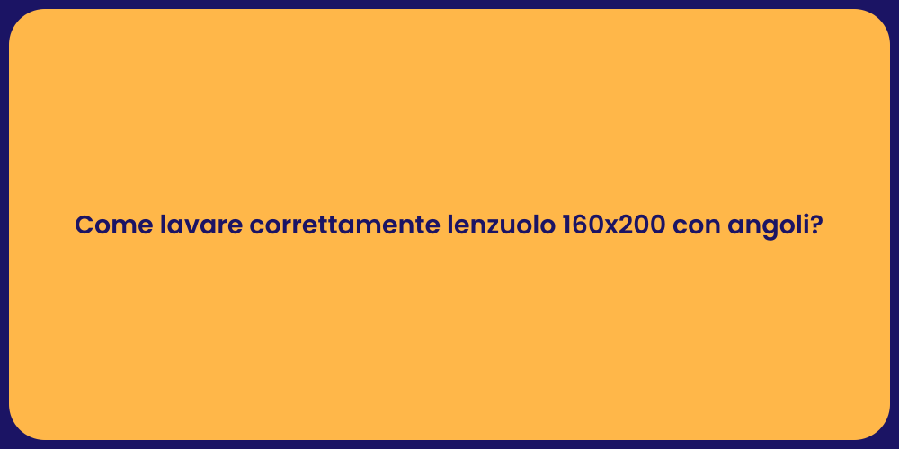 Come lavare correttamente lenzuolo 160x200 con angoli?