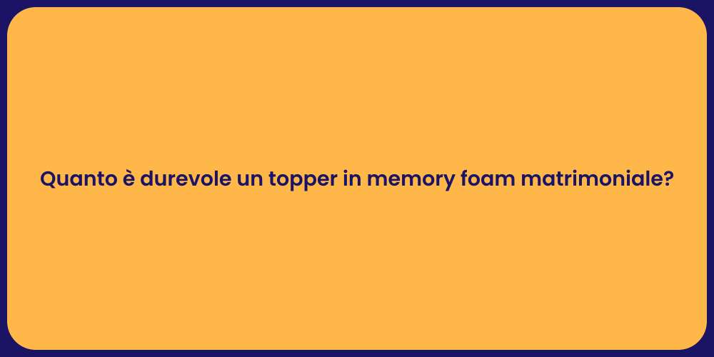 Quanto è durevole un topper in memory foam matrimoniale?