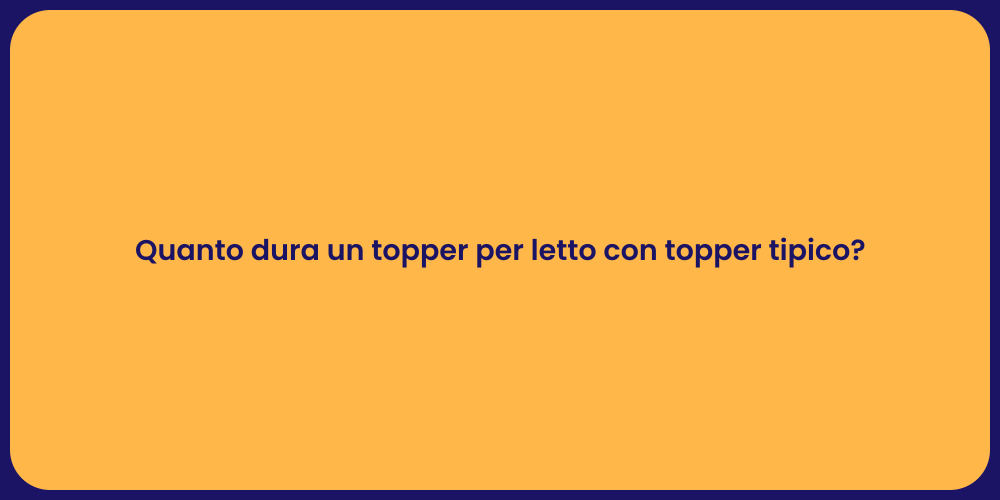 Quanto dura un topper per letto con topper tipico?