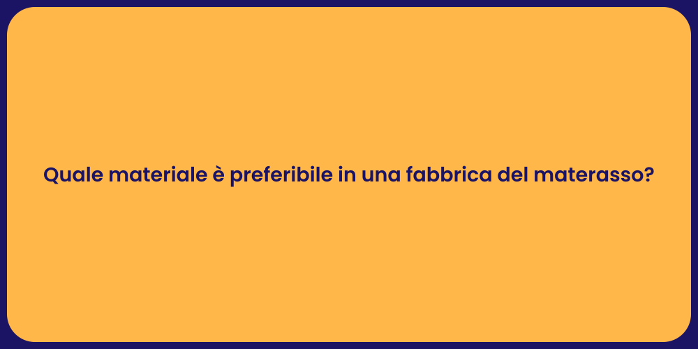 Quale materiale è preferibile in una fabbrica del materasso?
