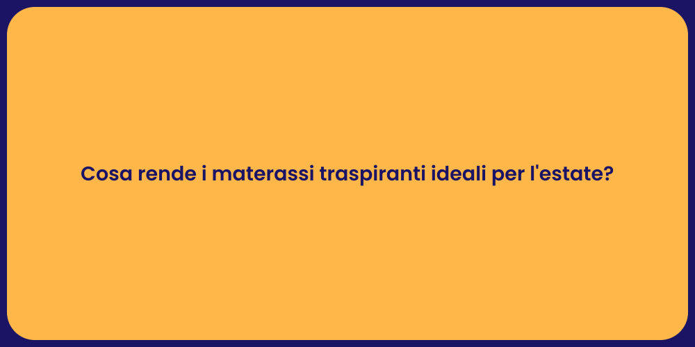 Cosa rende i materassi traspiranti ideali per l'estate?