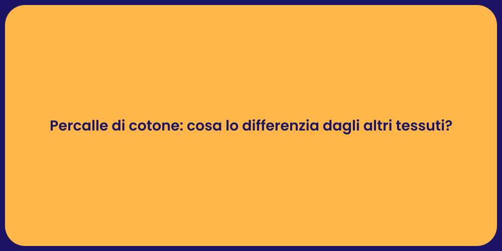 Percalle di cotone: cosa lo differenzia dagli altri tessuti?