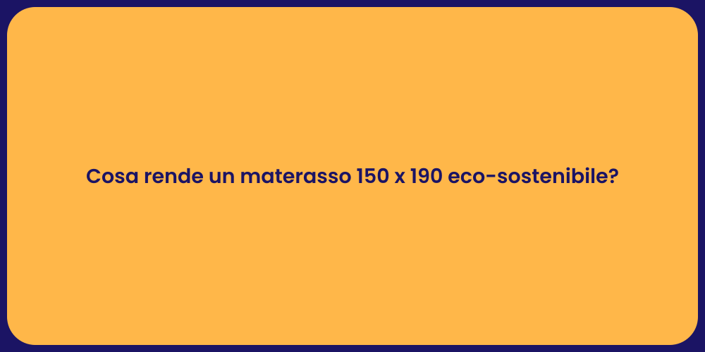 Cosa rende un materasso 150 x 190 eco-sostenibile?