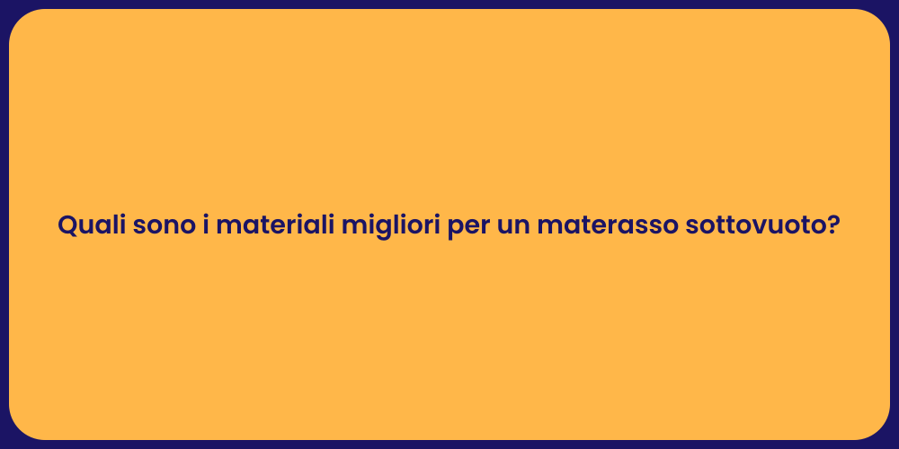 Quali sono i materiali migliori per un materasso sottovuoto?