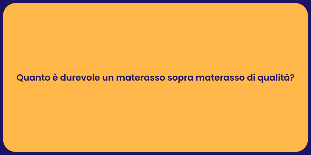 Quanto è durevole un materasso sopra materasso di qualità?
