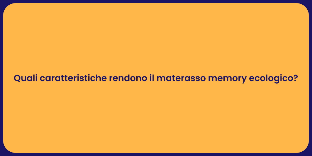 Quali caratteristiche rendono il materasso memory ecologico?