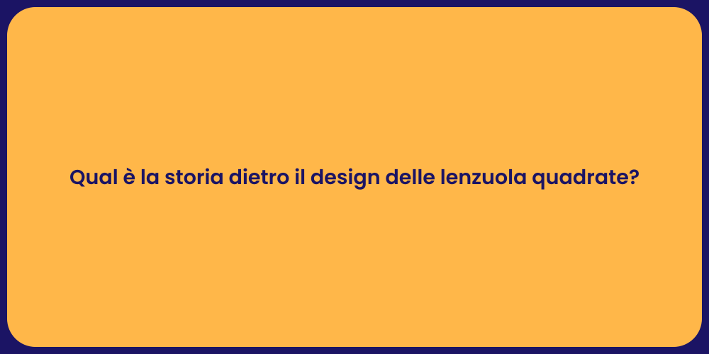 Qual è la storia dietro il design delle lenzuola quadrate?