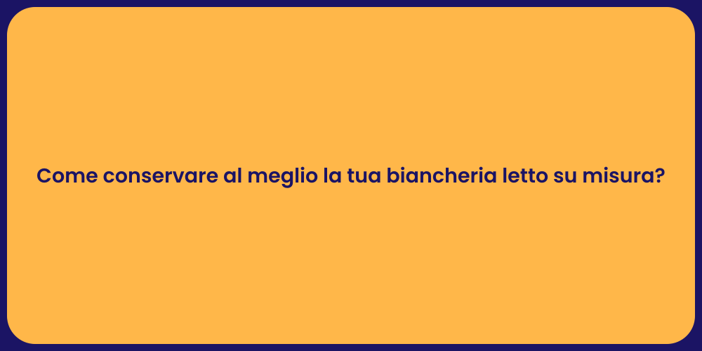 Come conservare al meglio la tua biancheria letto su misura?