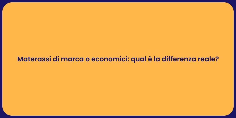 Materassi di marca o economici: qual è la differenza reale?