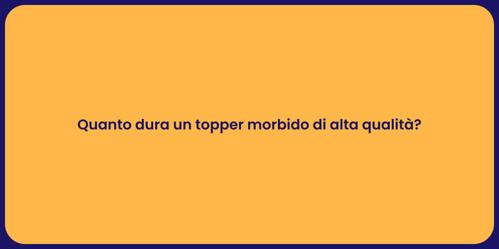 Quanto dura un topper morbido di alta qualità?