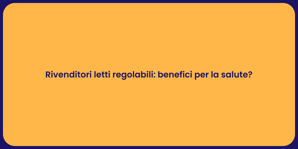 Rivenditori letti regolabili: benefici per la salute?