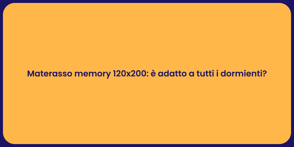 Materasso memory 120x200: è adatto a tutti i dormienti?