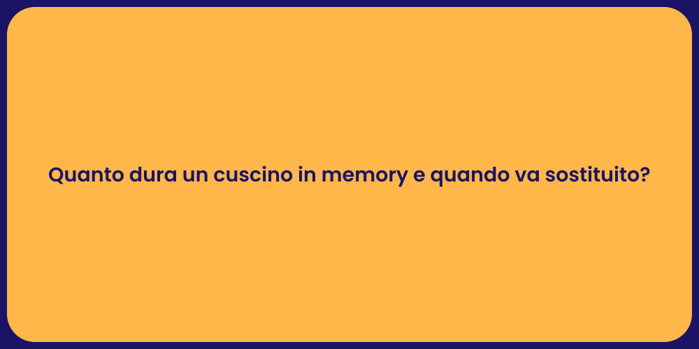 Quanto dura un cuscino in memory e quando va sostituito?