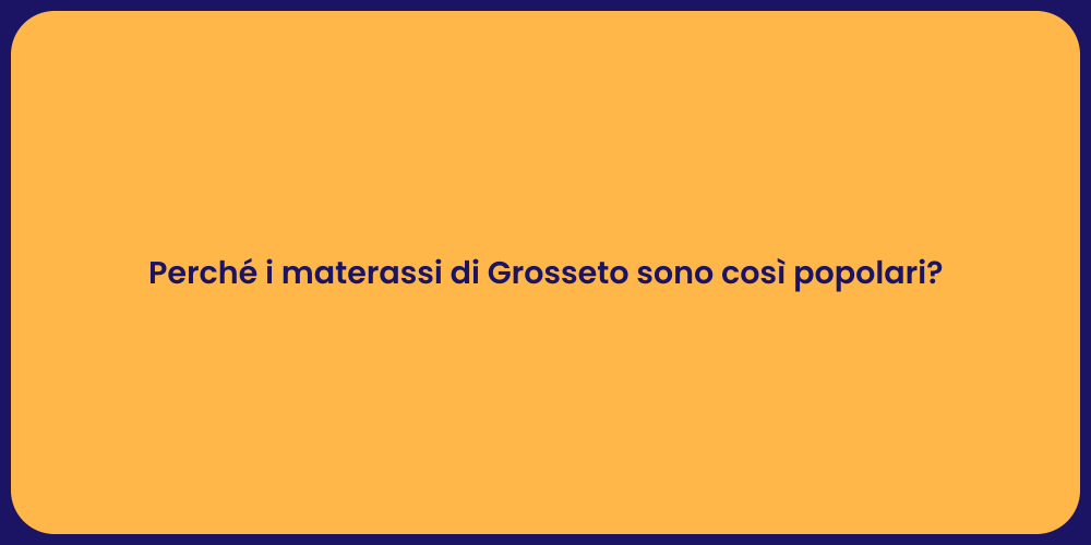 Perché i materassi di Grosseto sono così popolari?