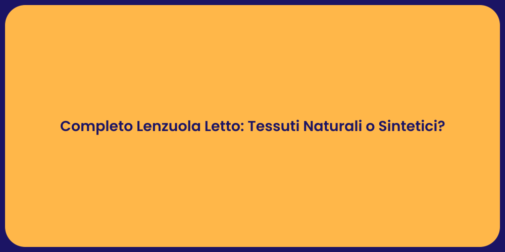 Completo Lenzuola Letto: Tessuti Naturali o Sintetici?