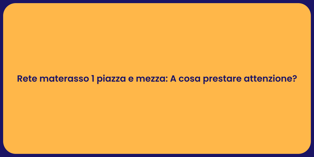 Rete materasso 1 piazza e mezza: A cosa prestare attenzione?