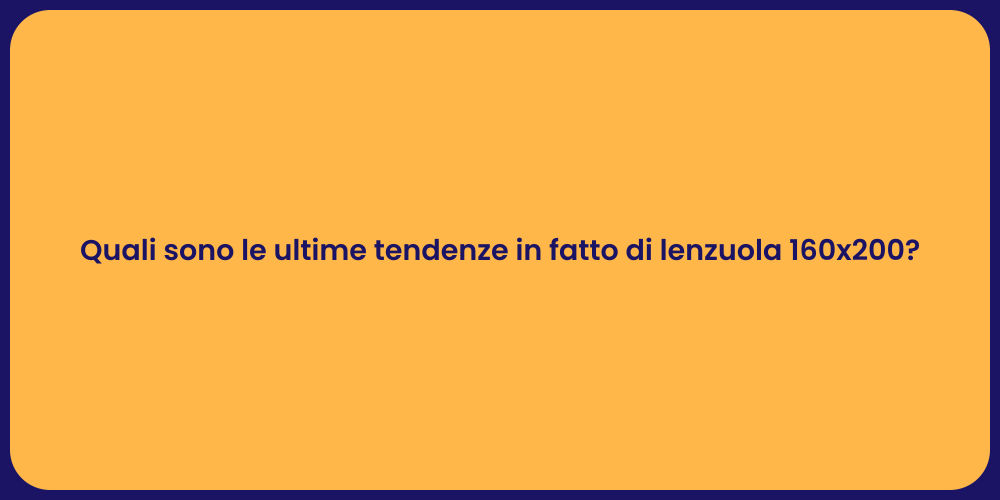 Quali sono le ultime tendenze in fatto di lenzuola 160x200?