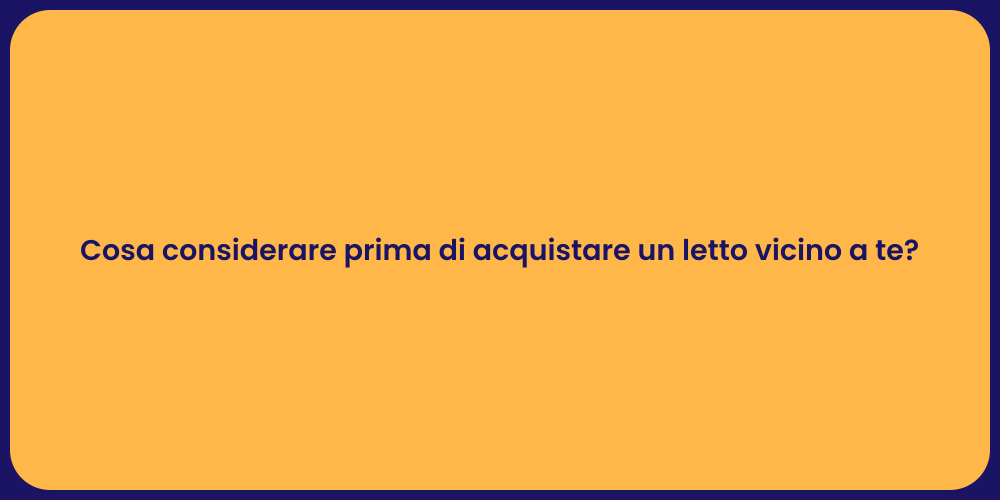 Cosa considerare prima di acquistare un letto vicino a te?