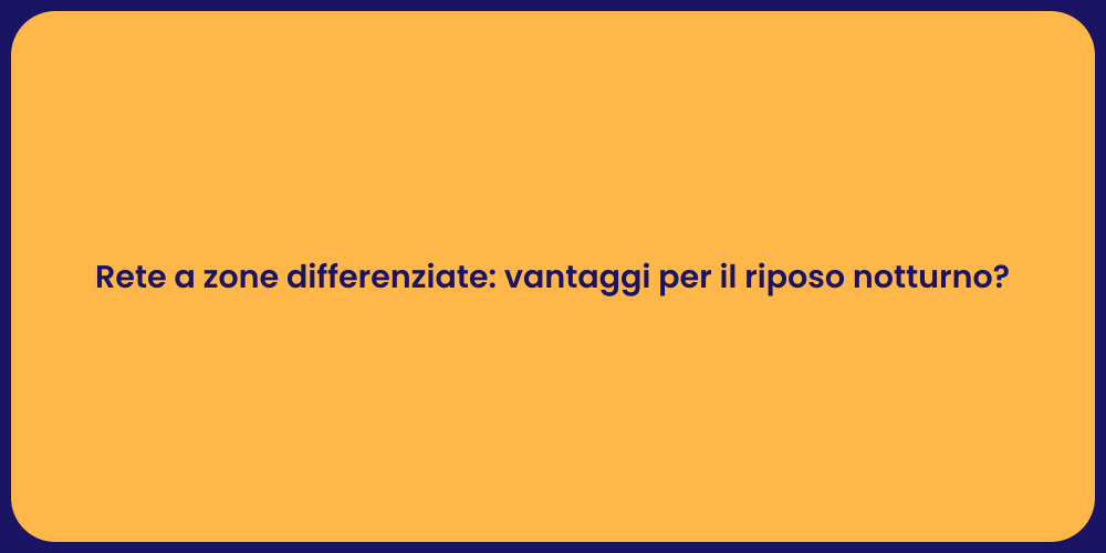 Rete a zone differenziate: vantaggi per il riposo notturno?