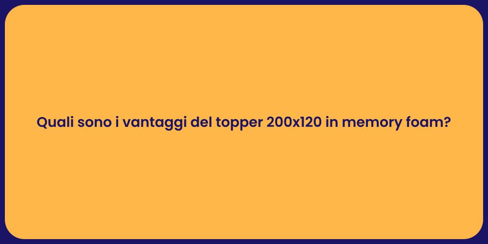 Quali sono i vantaggi del topper 200x120 in memory foam?