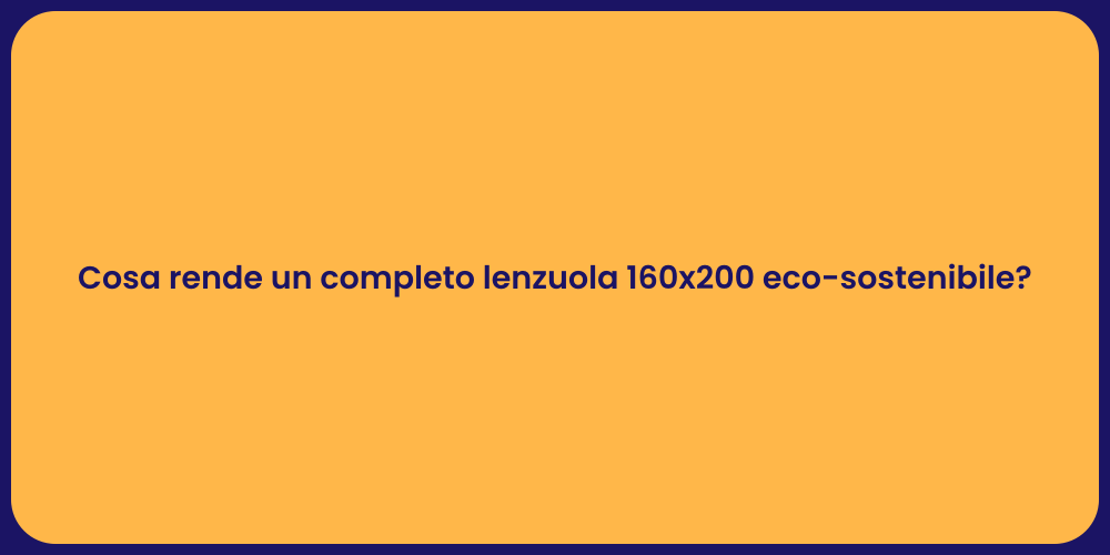 Cosa rende un completo lenzuola 160x200 eco-sostenibile?