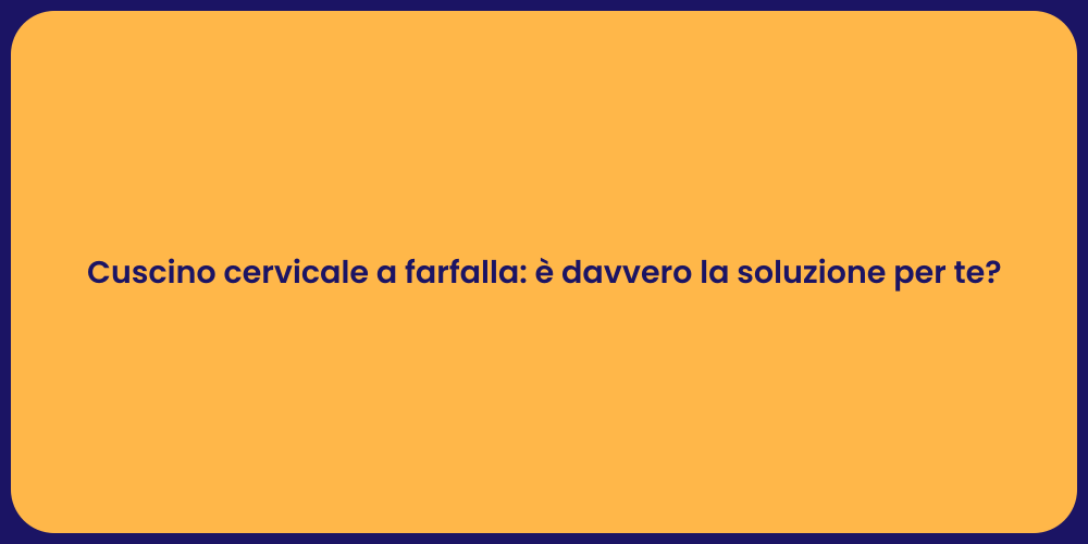 Cuscino cervicale a farfalla: è davvero la soluzione per te?