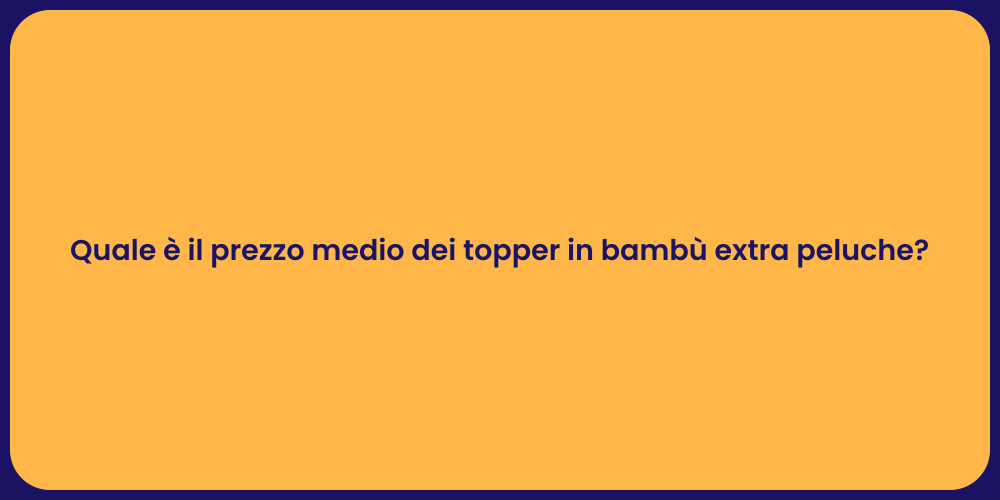 Quale è il prezzo medio dei topper in bambù extra peluche?