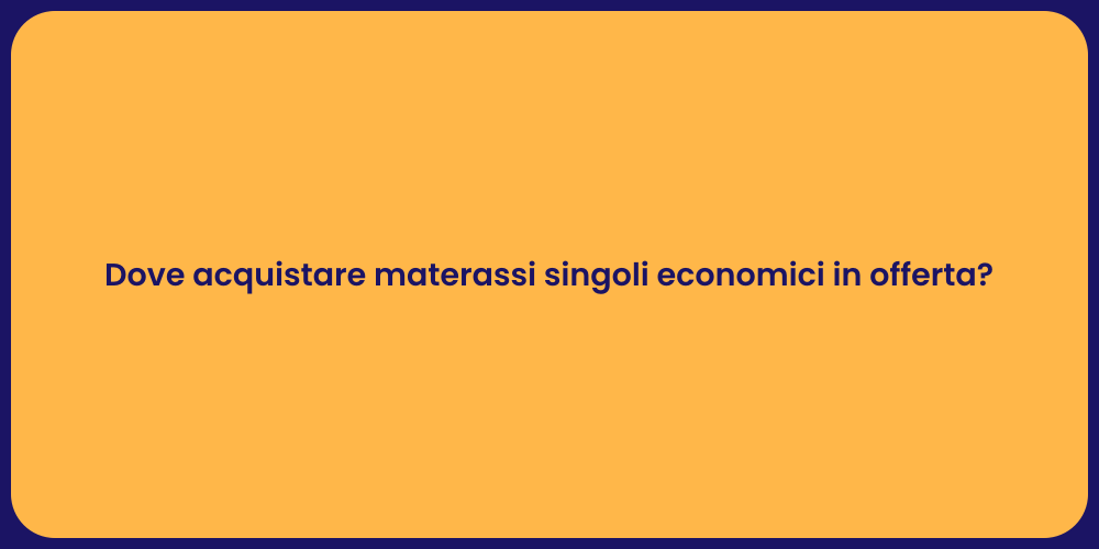 Dove acquistare materassi singoli economici in offerta?