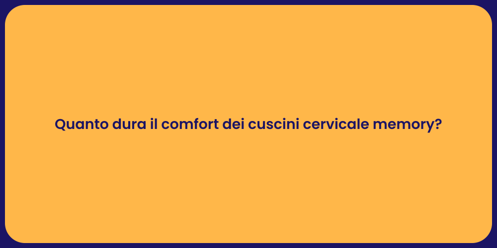 Quanto dura il comfort dei cuscini cervicale memory?