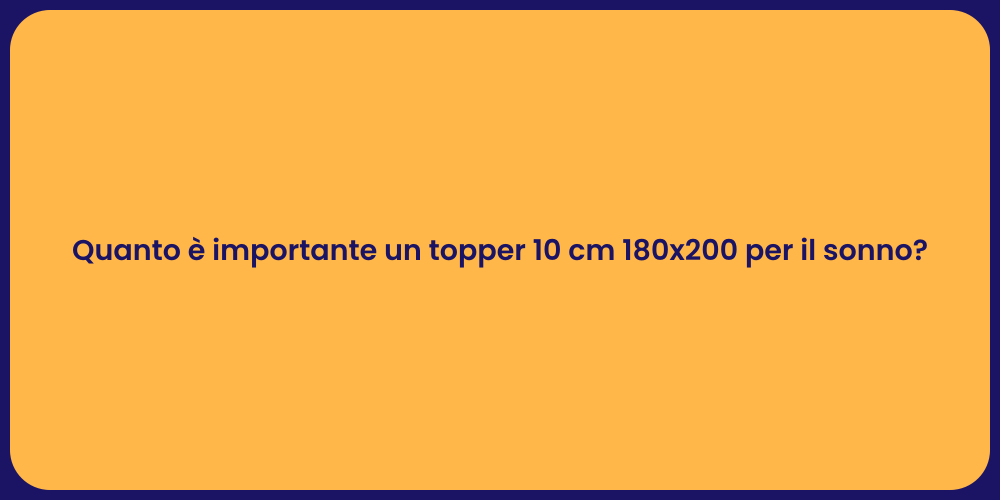 Quanto è importante un topper 10 cm 180x200 per il sonno?