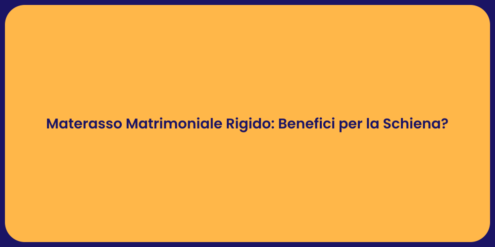 Materasso Matrimoniale Rigido: Benefici per la Schiena?