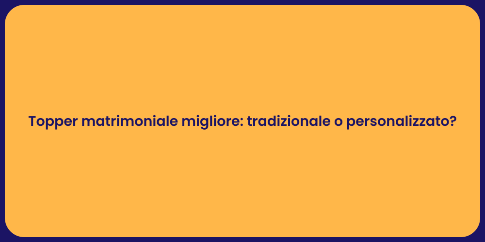 Topper matrimoniale migliore: tradizionale o personalizzato?
