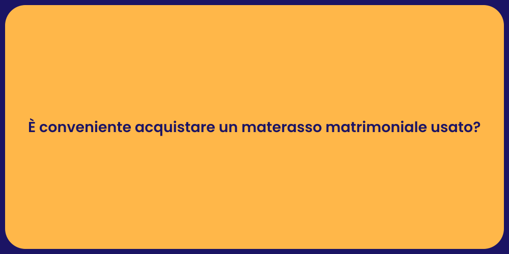 È conveniente acquistare un materasso matrimoniale usato?