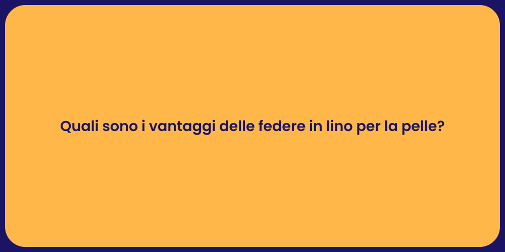 Quali sono i vantaggi delle federe in lino per la pelle?