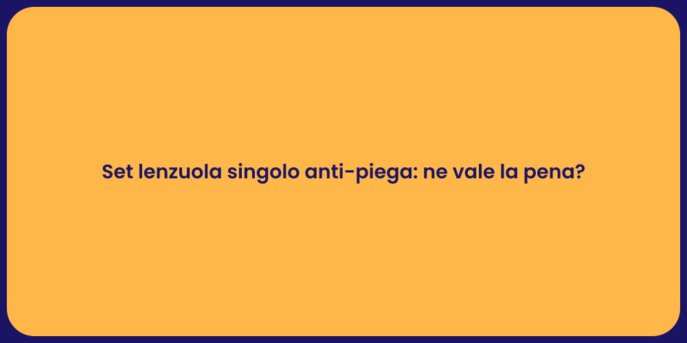 Set lenzuola singolo anti-piega: ne vale la pena?