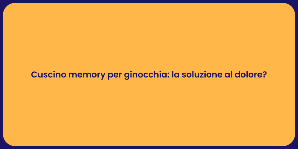 Cuscino memory per ginocchia: la soluzione al dolore?