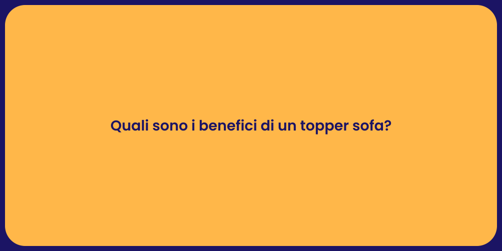Quali sono i benefici di un topper sofa?