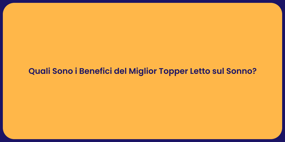 Quali Sono i Benefici del Miglior Topper Letto sul Sonno?