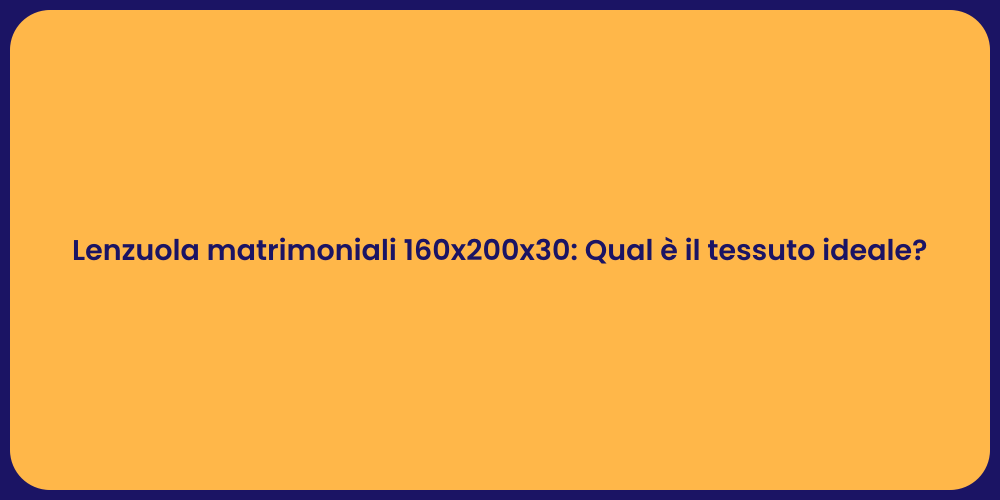 Lenzuola matrimoniali 160x200x30: Qual è il tessuto ideale?