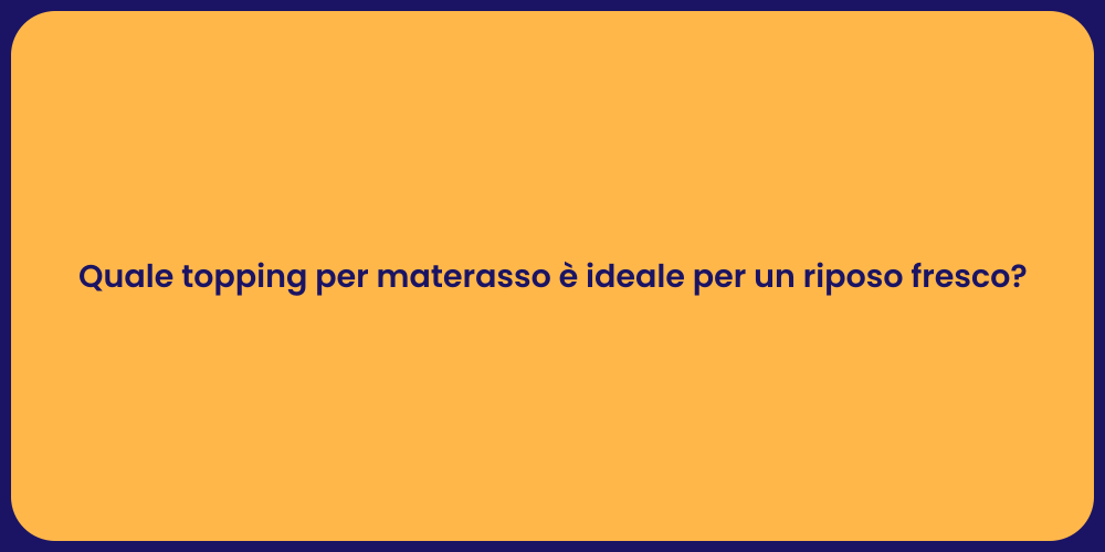 Quale topping per materasso è ideale per un riposo fresco?