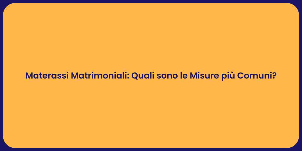 Materassi Matrimoniali: Quali sono le Misure più Comuni?