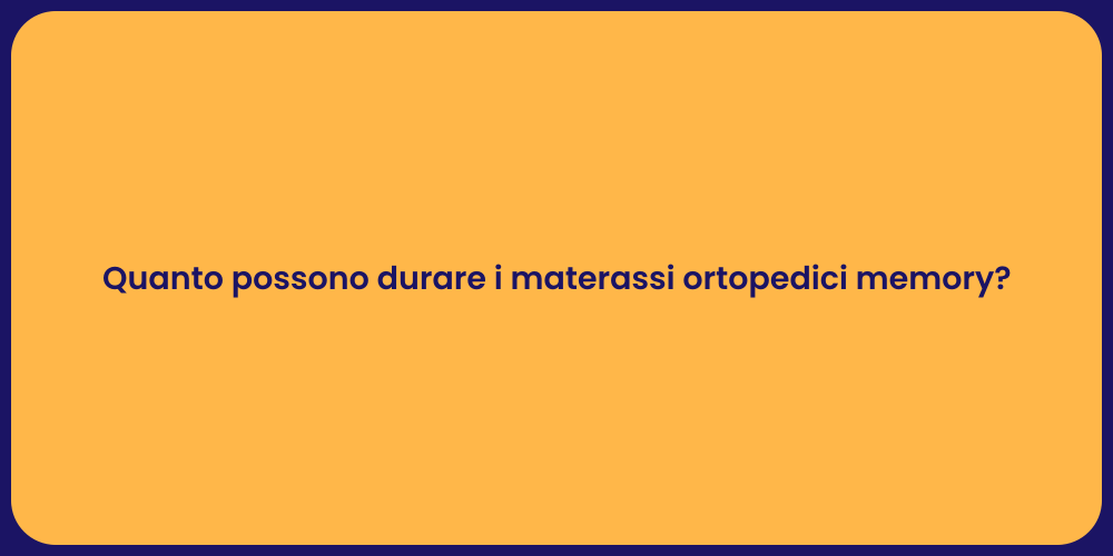 Quanto possono durare i materassi ortopedici memory?