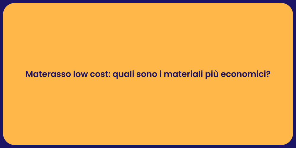 Materasso low cost: quali sono i materiali più economici?